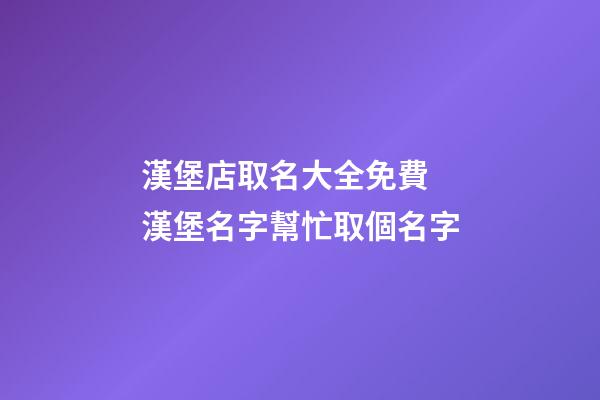 漢堡店取名大全免費 漢堡名字幫忙取個名字-第1張-店鋪起名-玄機派